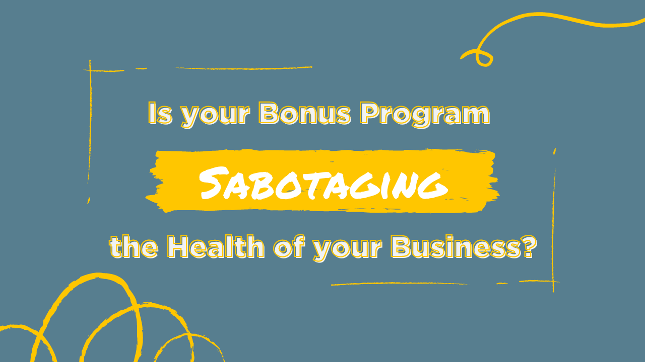 Is your Bonus Program Sabotaging the Health of your Business