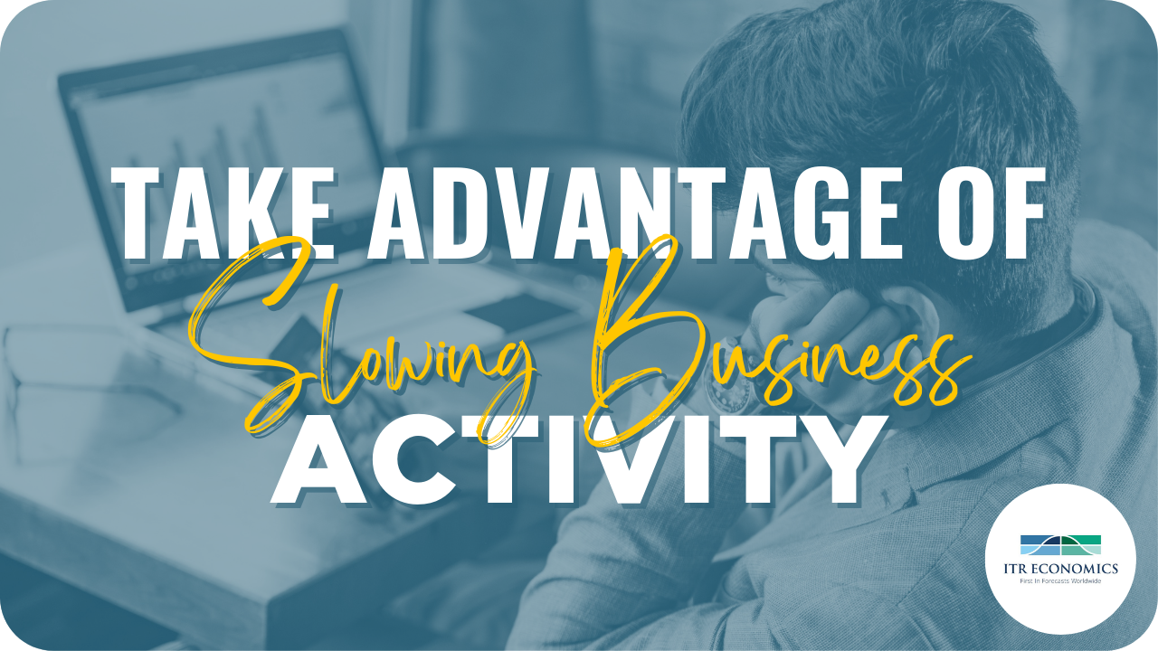 Take Advantage of Slowing Business Activity
