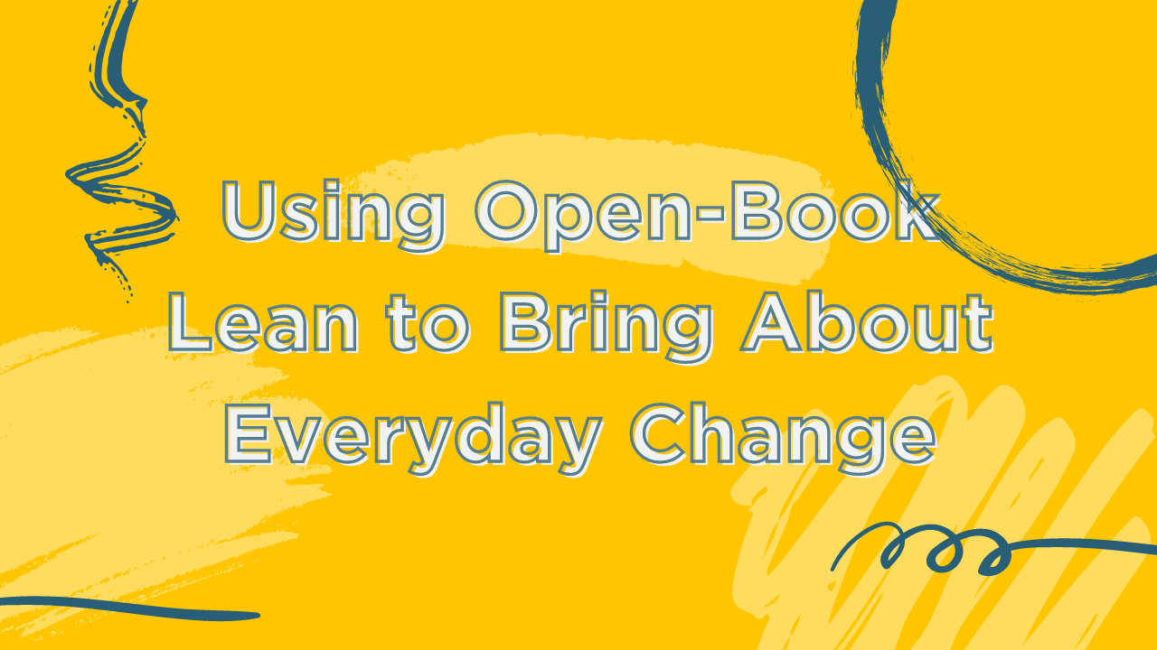 Using open-book lean to bring about everyday change blog
